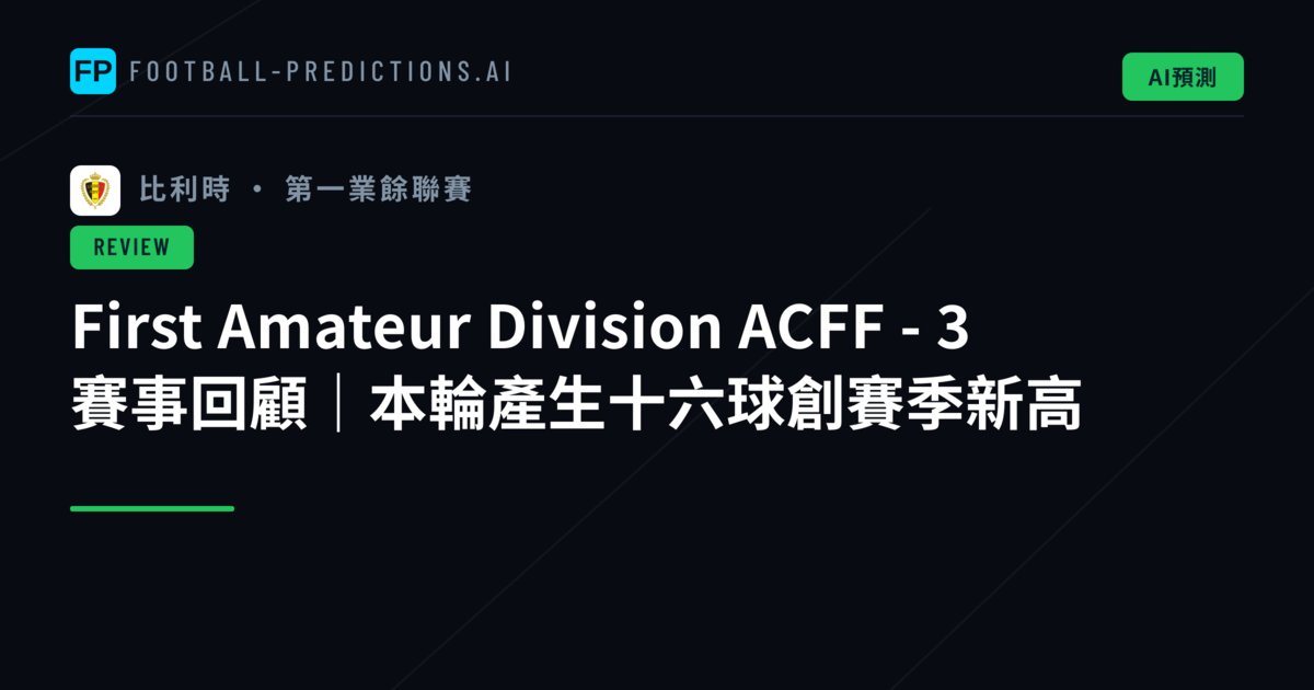 First Amateur Division ACFF - 3 賽事回顧｜本輪產生十六球創賽季新高