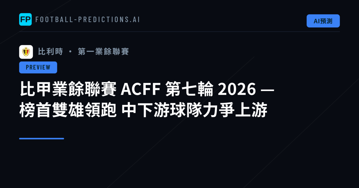 比甲業餘聯賽 ACFF 第七輪 2026 — 榜首雙雄領跑　中下游球隊力爭上游