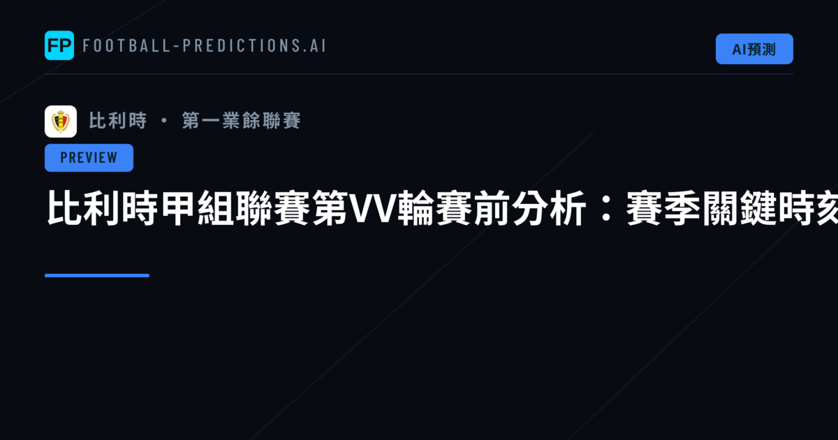 比利時甲組聯賽第VV輪賽前分析:賽季關鍵時刻來臨