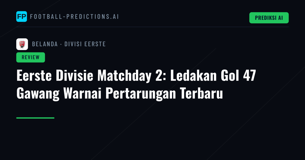 Eerste Divisie Matchday 2: Ledakan Gol 47 Gawang Warnai Pertarungan Terbaru