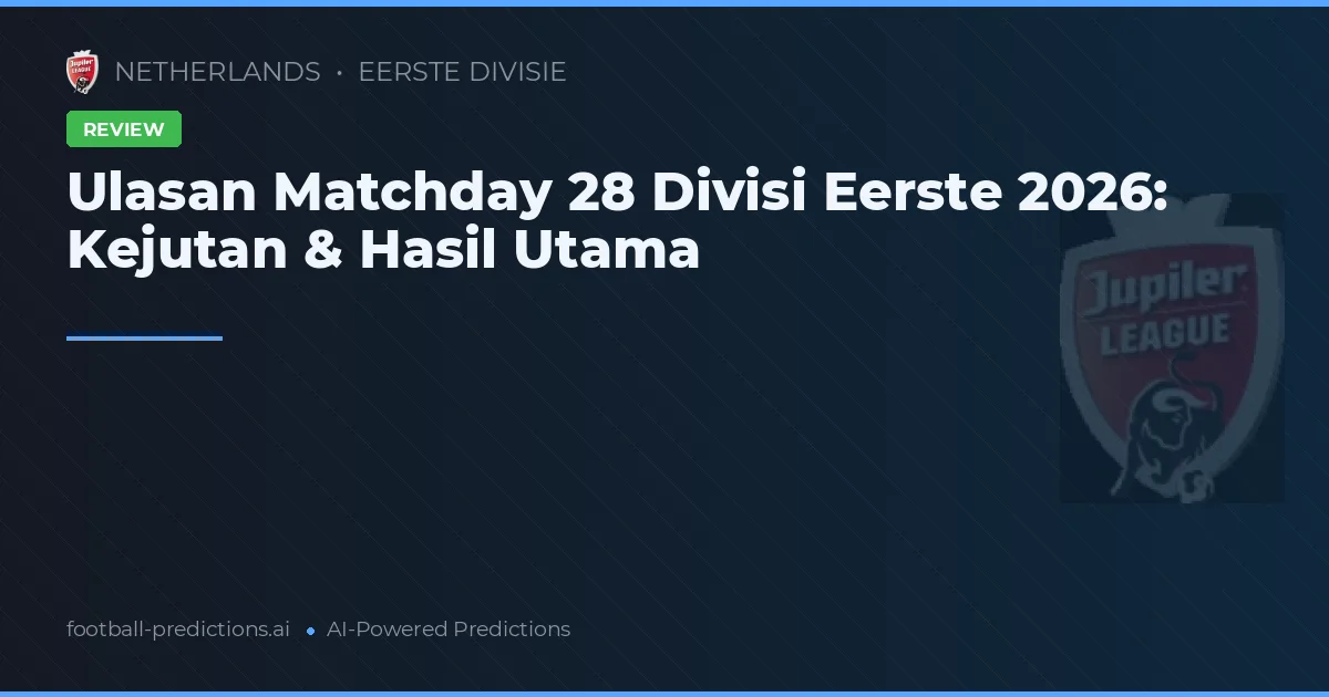 Ulasan Matchday 28 Divisi Eerste 2026: Kejutan & Hasil Utama