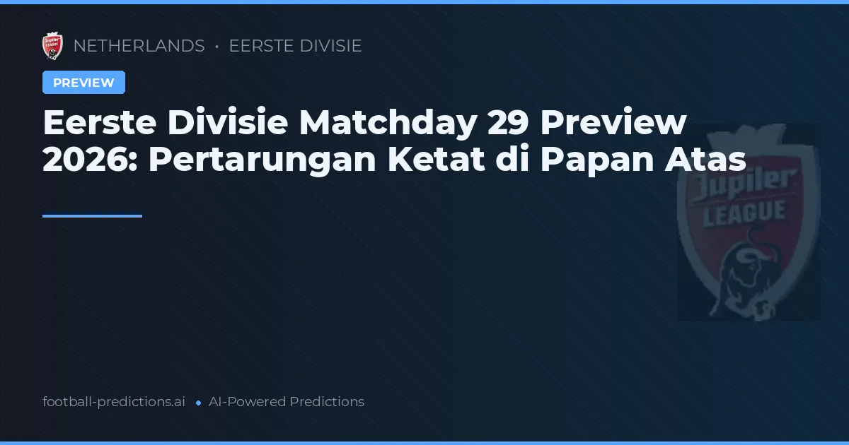 Eerste Divisie Matchday 29 Preview 2026: Pertarungan Ketat di Papan Atas