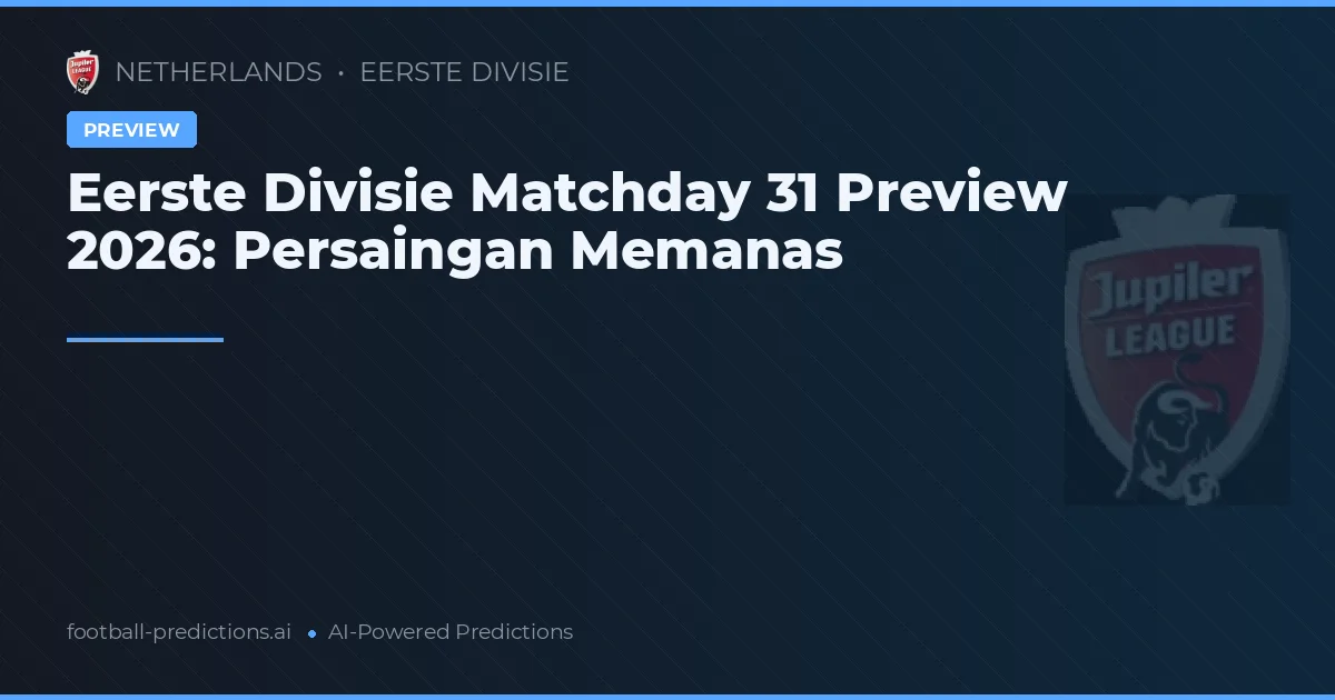 Eerste Divisie Matchday 31 Preview 2026: Persaingan Memanas