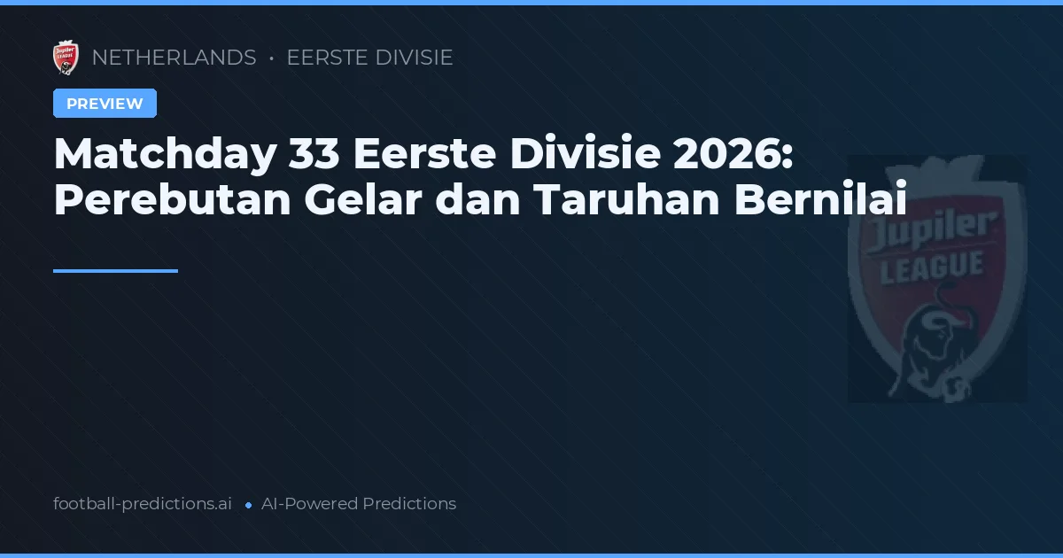 Matchday 33 Eerste Divisie 2026: Perebutan Gelar dan Taruhan Bernilai