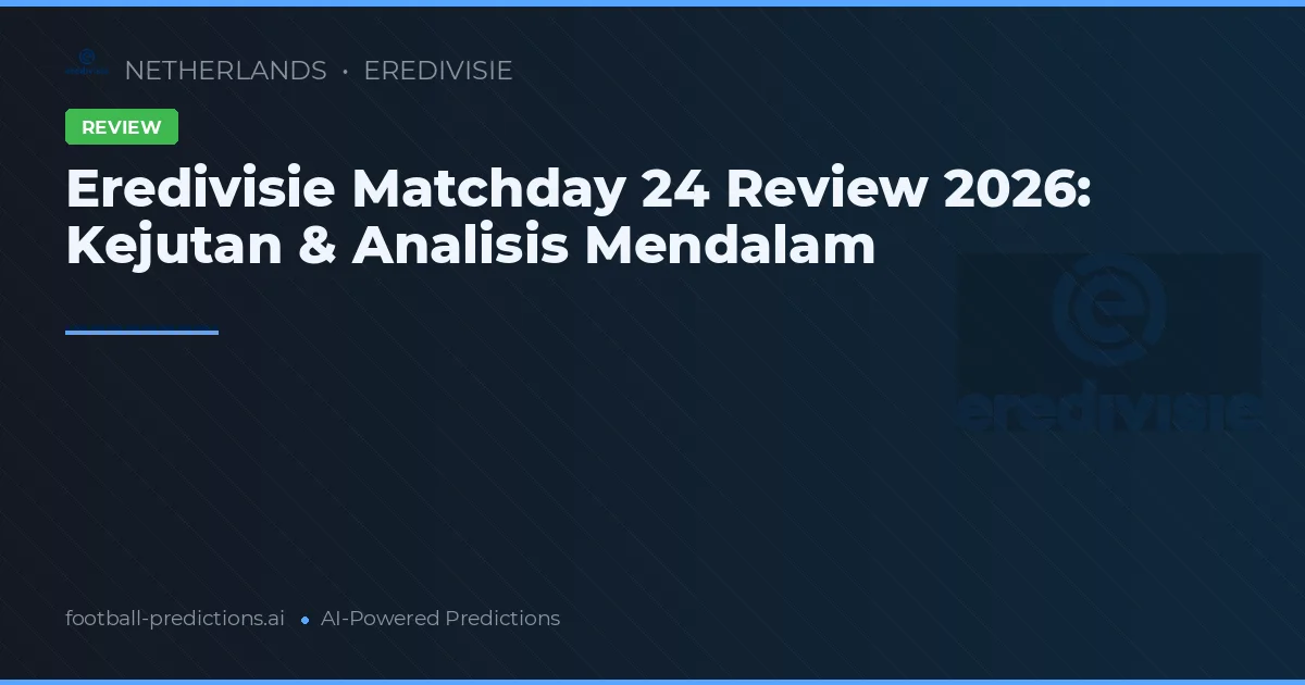 Eredivisie Matchday 24 Review 2026: Kejutan & Analisis Mendalam
