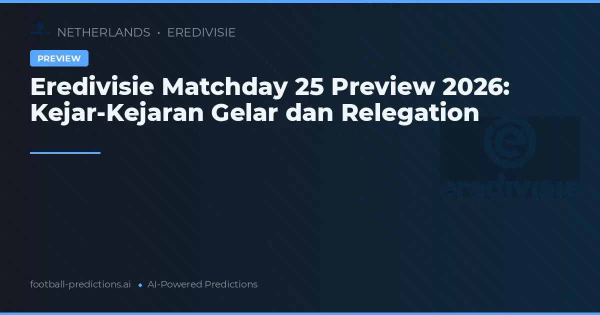 Eredivisie Matchday 25 Preview 2026: Kejar-Kejaran Gelar dan Relegation