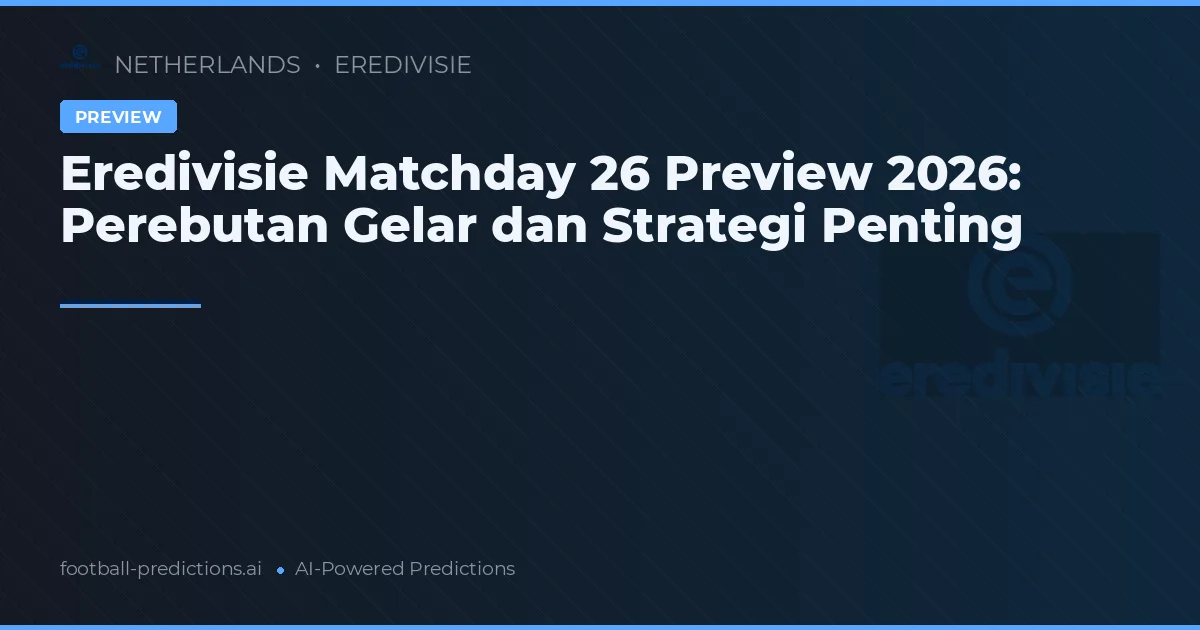 Eredivisie Matchday 26 Preview 2026: Perebutan Gelar dan Strategi Penting