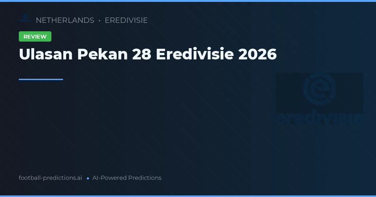 Ulasan Pekan 28 Eredivisie 2026
