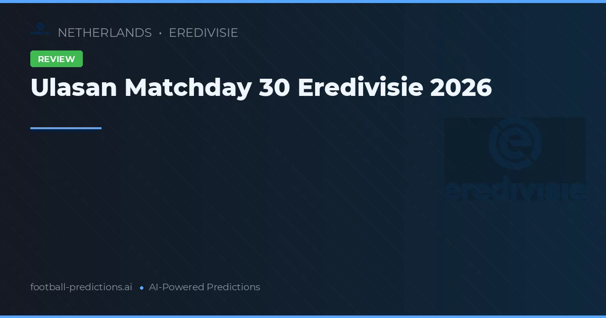 Ulasan Matchday 30 Eredivisie 2026