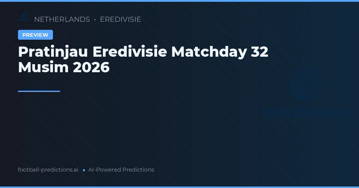 Pratinjau Eredivisie Matchday 32 Musim 2026