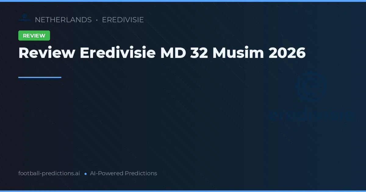 Review Eredivisie MD 32 Musim 2026