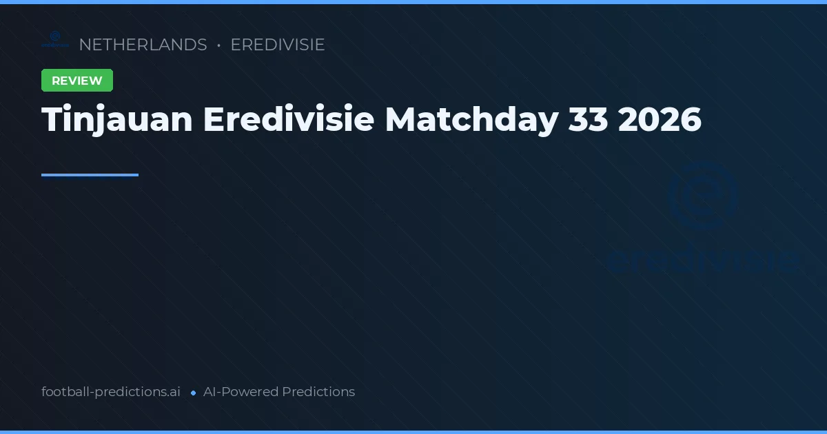 Tinjauan Eredivisie Matchday 33 2026