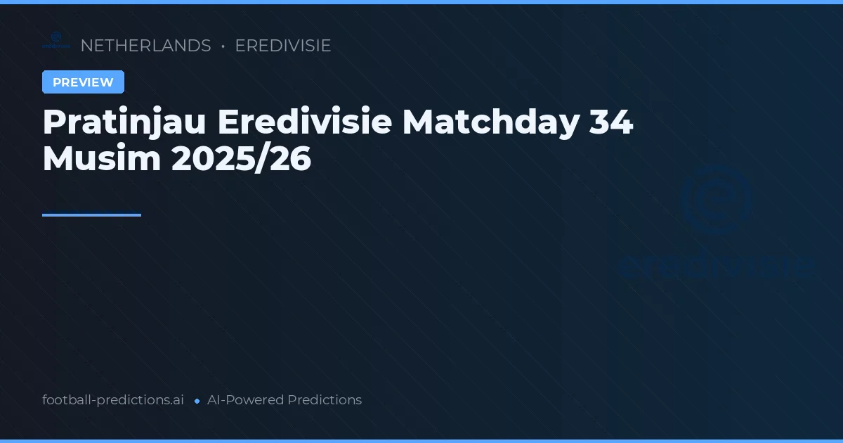 Pratinjau Eredivisie Matchday 34 Musim 2025/26