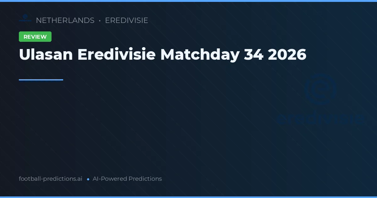 Ulasan Eredivisie Matchday 34 2026