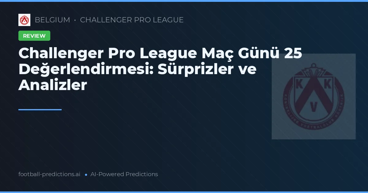Challenger Pro League Maç Günü 25 Değerlendirmesi: Sürprizler ve Analizler