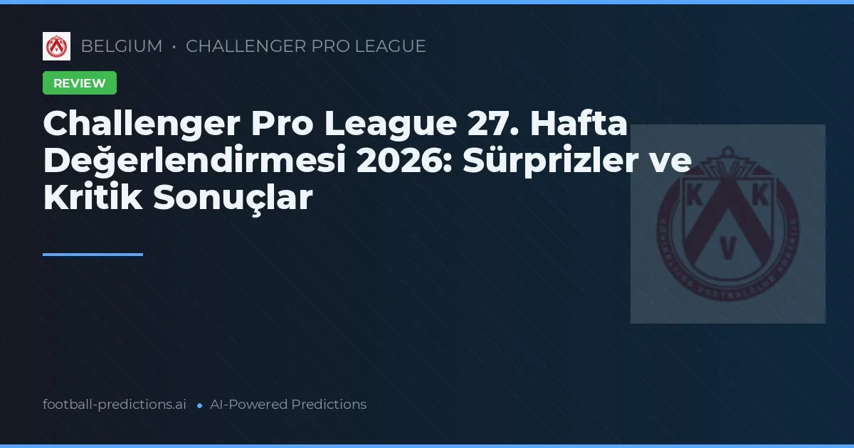 Challenger Pro League 27. Hafta Değerlendirmesi 2026: Sürprizler ve Kritik Sonuçlar