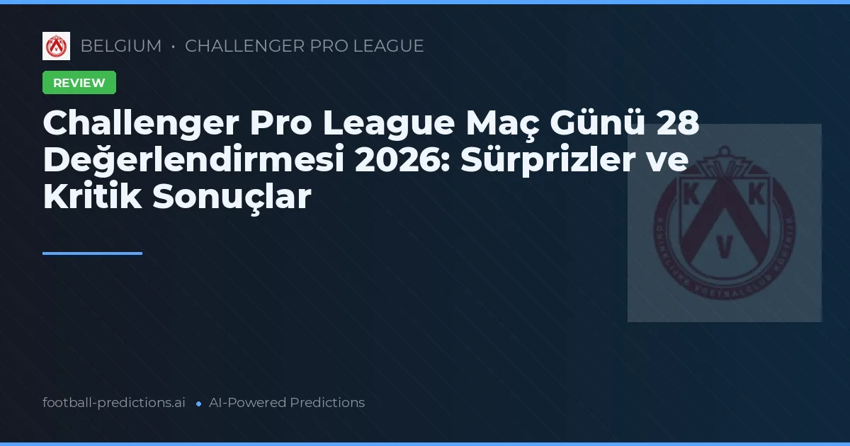 Challenger Pro League Maç Günü 28 Değerlendirmesi 2026: Sürprizler ve Kritik Sonuçlar