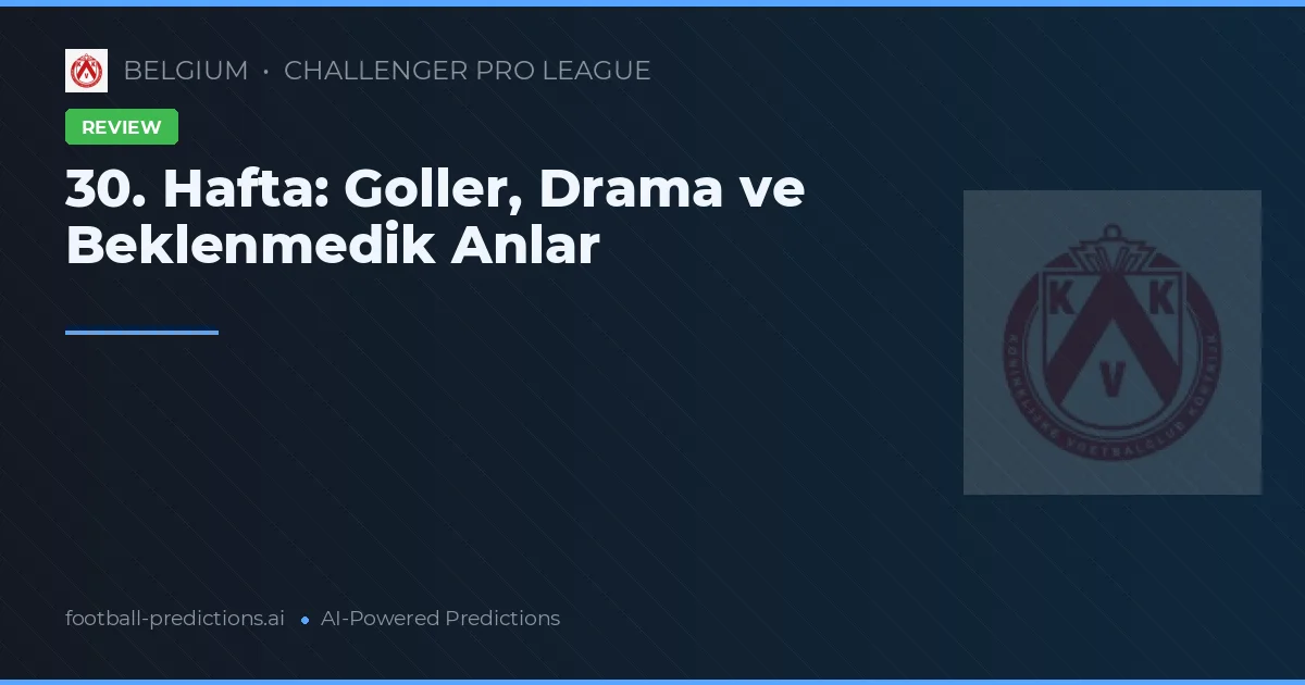 30. Hafta: Goller, Drama ve Beklenmedik Anlar
