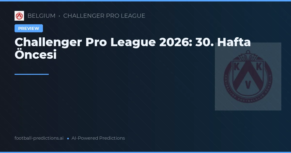 Challenger Pro League 2026: 30. Hafta Öncesi