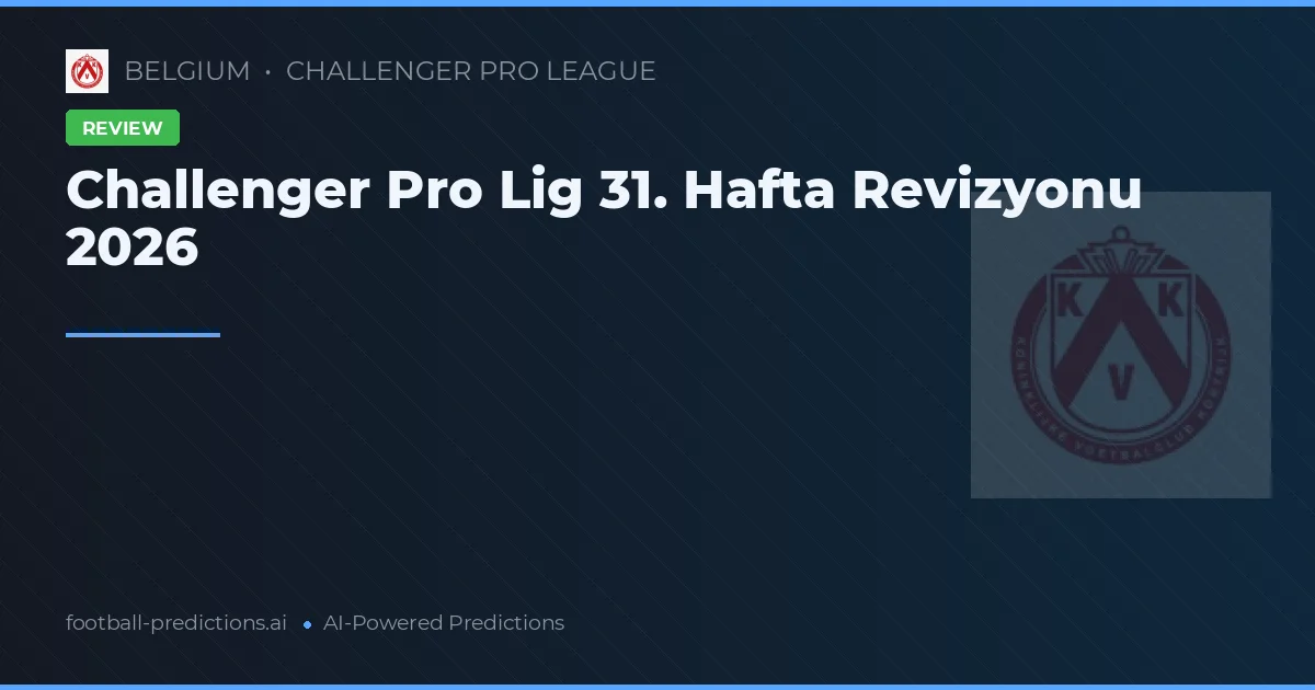 Challenger Pro Lig 31. Hafta Revizyonu 2026