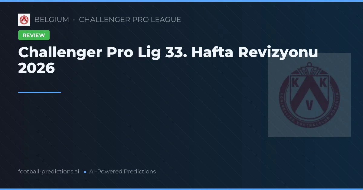Challenger Pro Lig 33. Hafta Revizyonu 2026