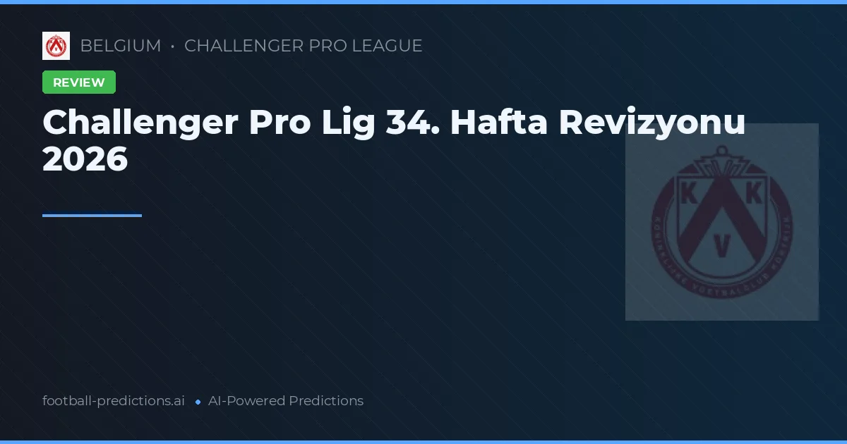 Challenger Pro Lig 34. Hafta Revizyonu 2026