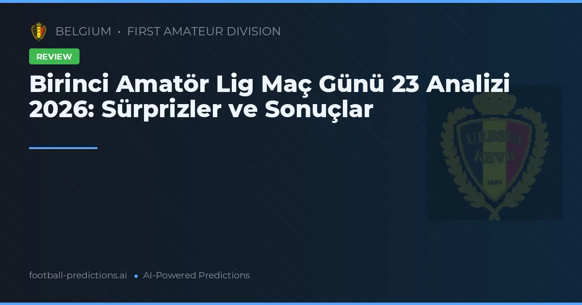 Birinci Amatör Lig Maç Günü 23 Analizi 2026: Sürprizler ve Sonuçlar