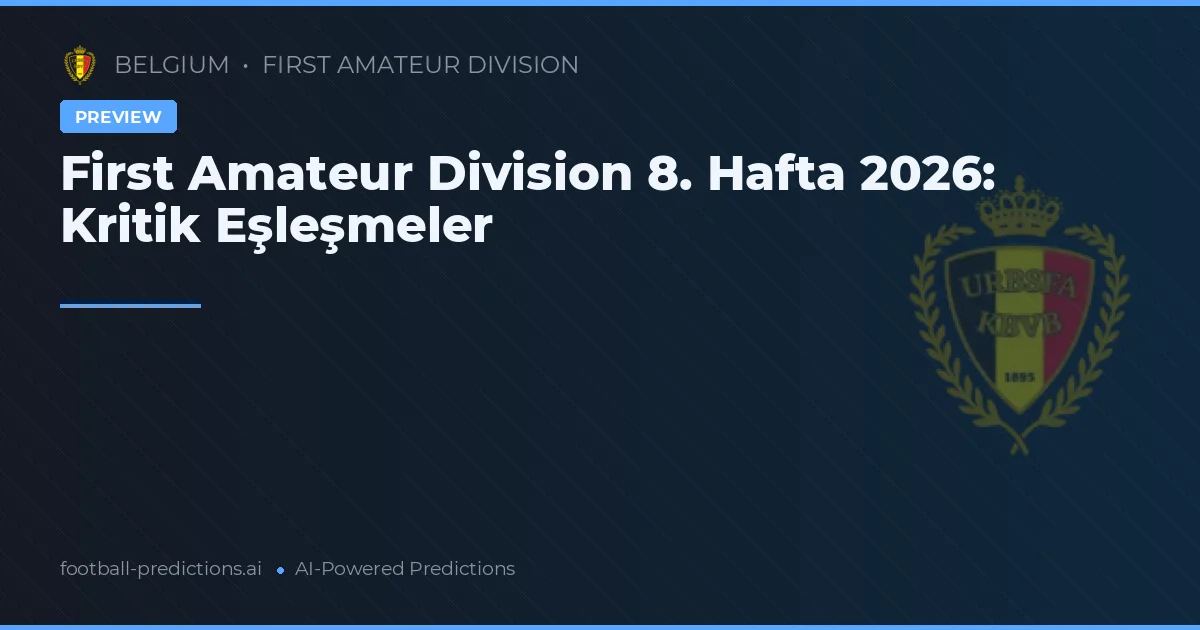 First Amateur Division 8. Hafta 2026: Kritik Eşleşmeler