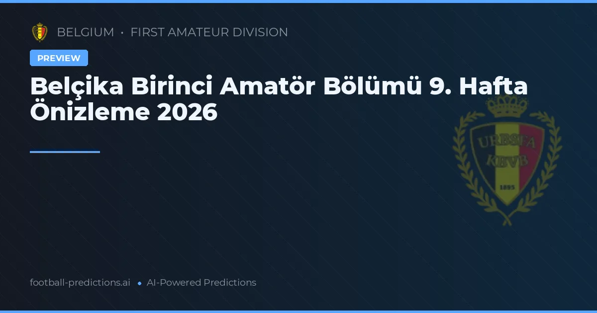Belçika Birinci Amatör Bölümü 9. Hafta Önizleme 2026