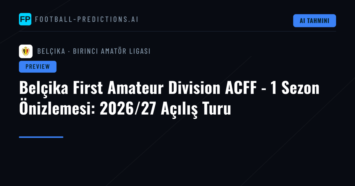 Belçika First Amateur Division ACFF - 1 Sezon Önizlemesi: 2026/27 Açılış Turu
