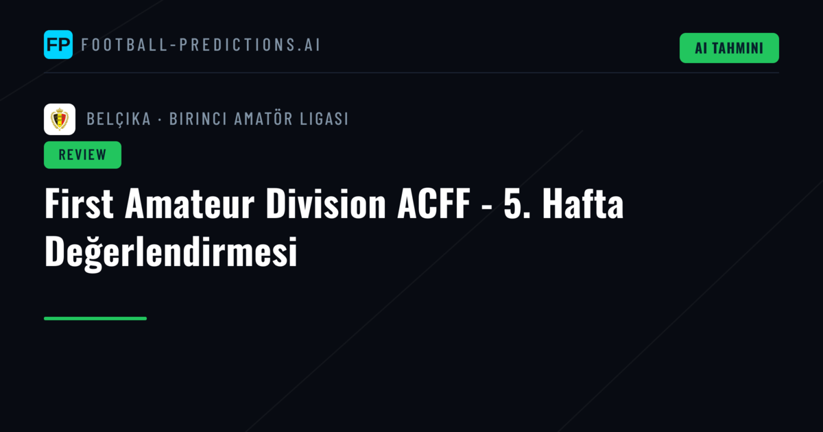 First Amateur Division ACFF - 5. Hafta Değerlendirmesi
