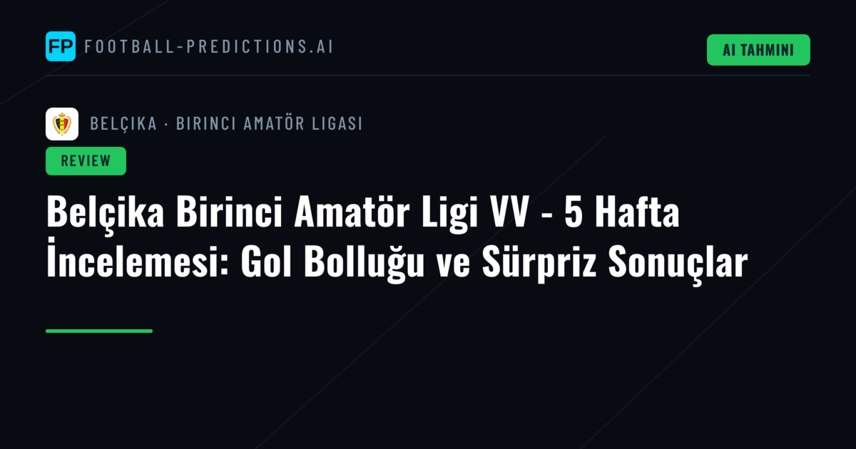 Belçika Birinci Amatör Ligi VV - 5 Hafta İncelemesi: Gol Bolluğu ve Sürpriz Sonuçlar