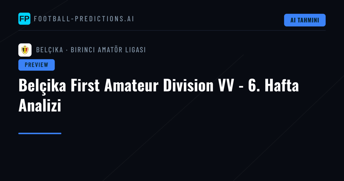 Belçika First Amateur Division VV - 6. Hafta Analizi