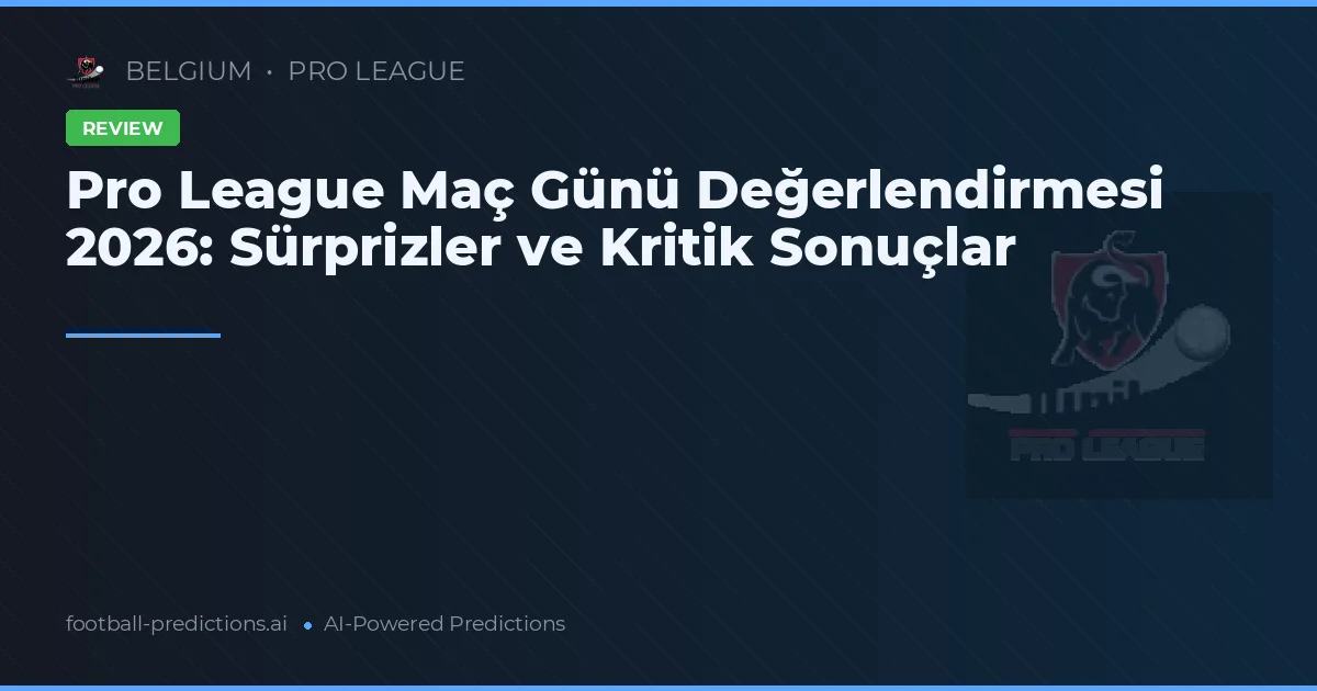 Pro League Maç Günü Değerlendirmesi 2026: Sürprizler ve Kritik Sonuçlar