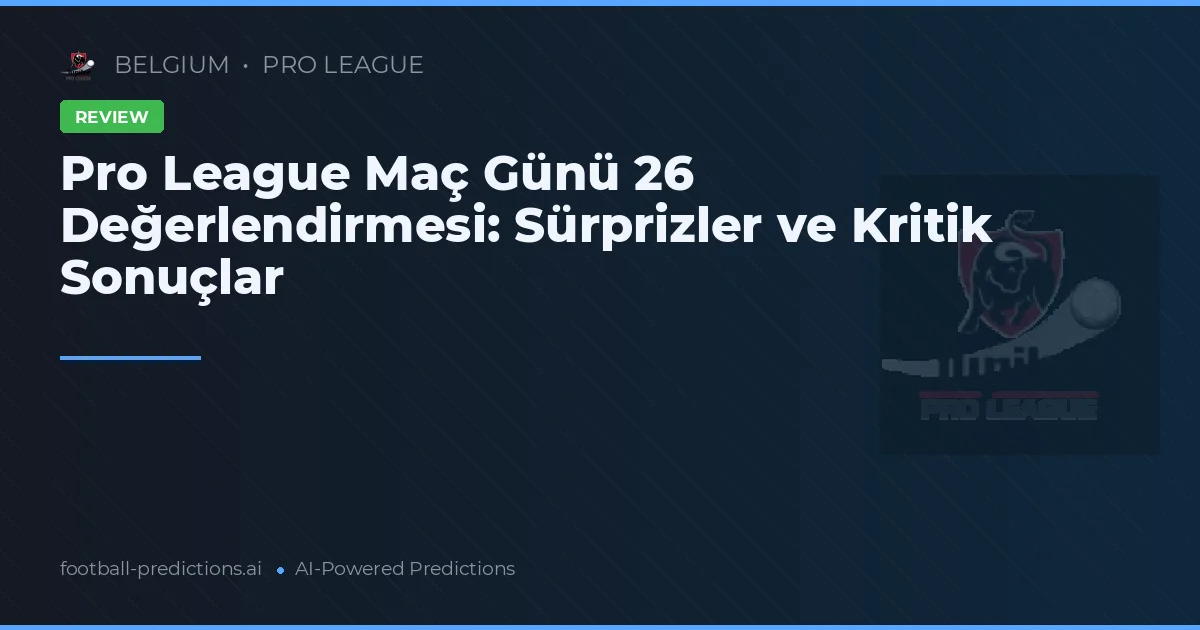 Pro League Maç Günü 26 Değerlendirmesi: Sürprizler ve Kritik Sonuçlar
