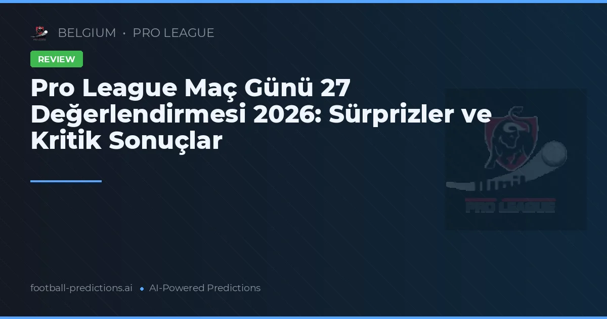 Pro League Maç Günü 27 Değerlendirmesi 2026: Sürprizler ve Kritik Sonuçlar