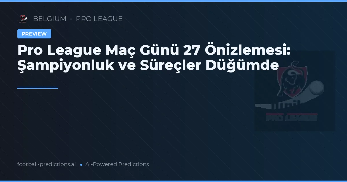 Pro League Maç Günü 27 Önizlemesi: Şampiyonluk ve Süreçler Düğümde