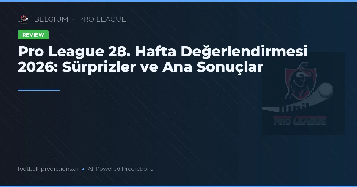 Pro League 28. Hafta Değerlendirmesi 2026: Sürprizler ve Ana Sonuçlar