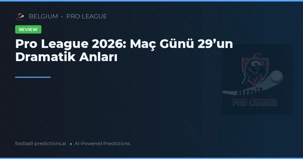 Pro League 2026: Maç Günü 29’un Dramatik Anları