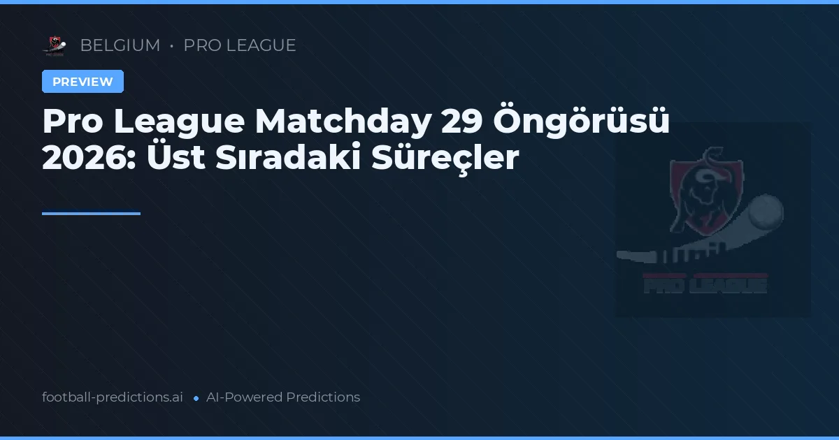 Pro League Matchday 29 Öngörüsü 2026: Üst Sıradaki Süreçler
