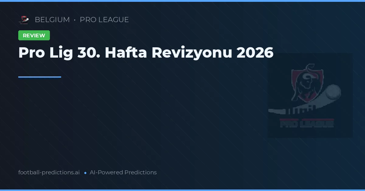 Pro Lig 30. Hafta Revizyonu 2026