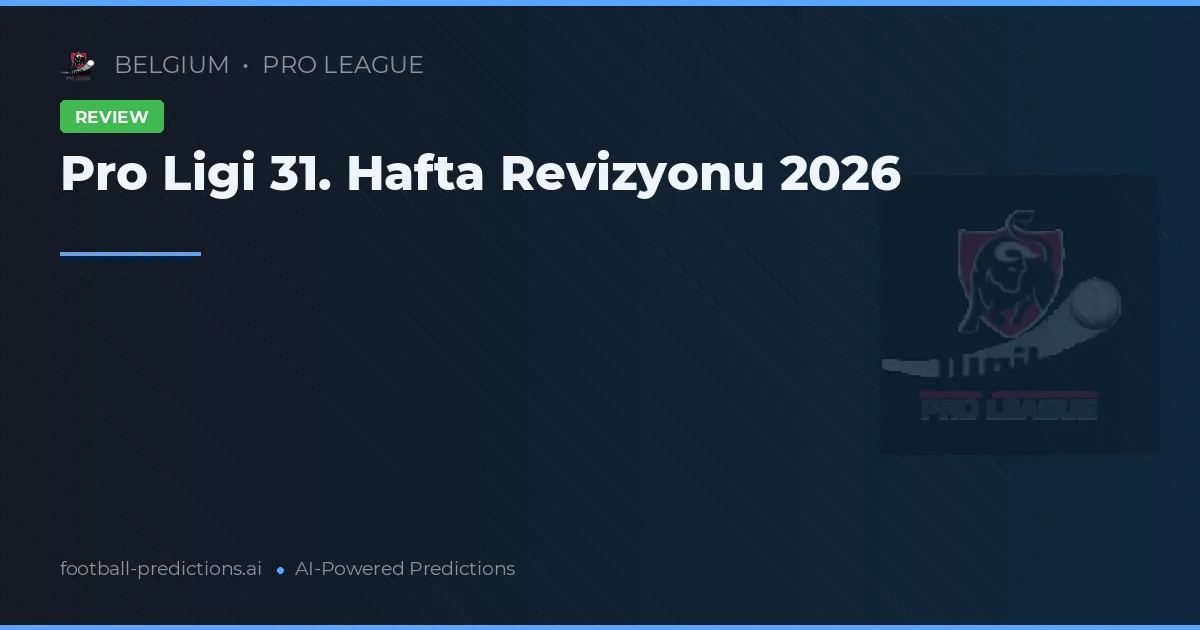 Pro Ligi 31. Hafta Revizyonu 2026