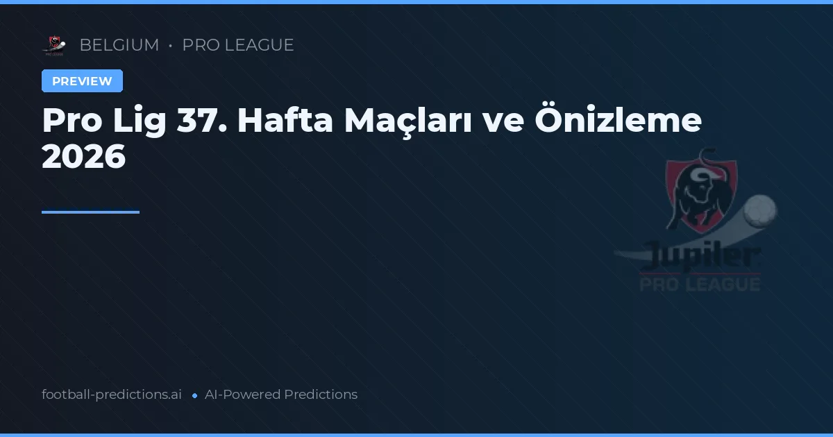 Pro Lig 37. Hafta Maçları ve Önizleme 2026