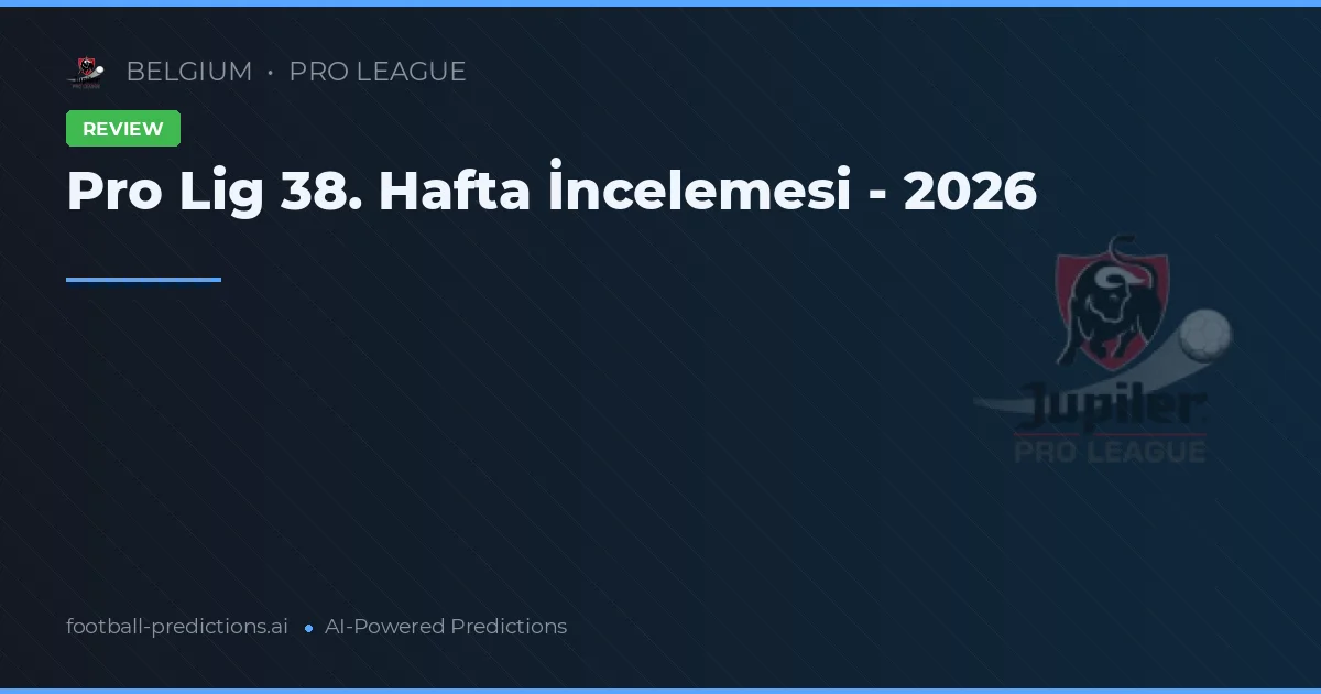 Pro Lig 38. Hafta İncelemesi - 2026