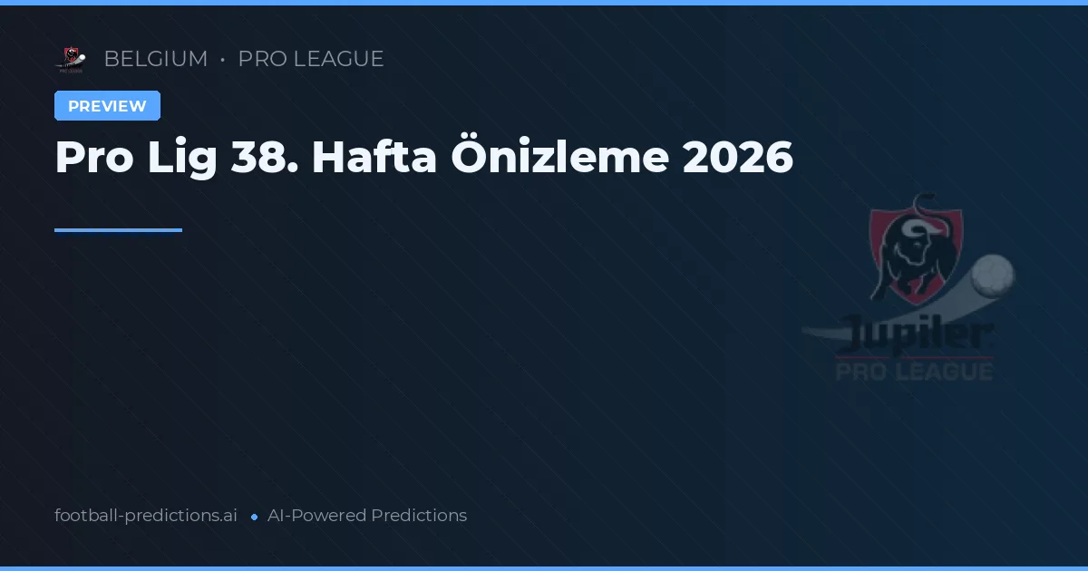 Pro Lig 38. Hafta Önizleme 2026