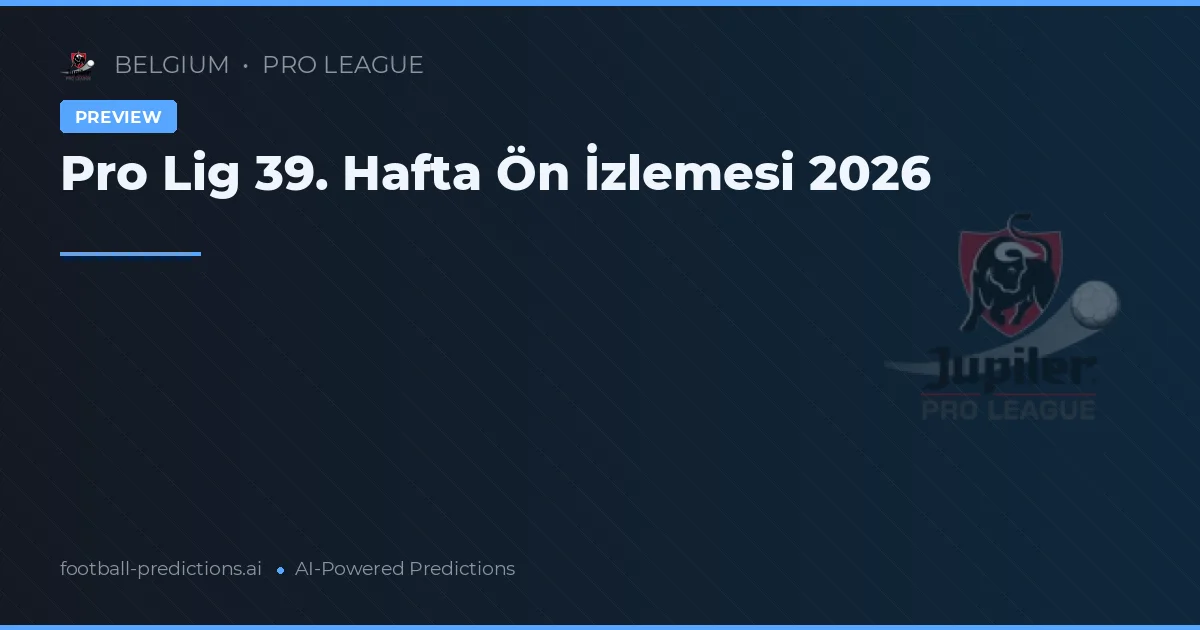 Pro Lig 39. Hafta Ön İzlemesi 2026
