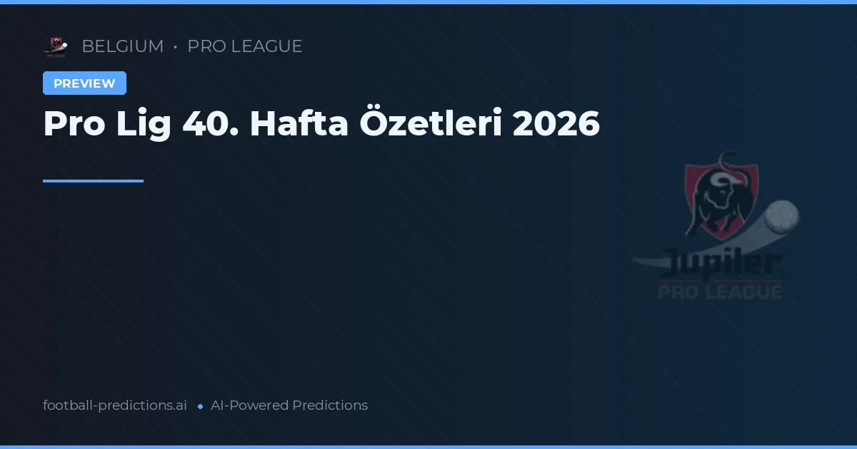 Pro Lig 40. Hafta Özetleri 2026