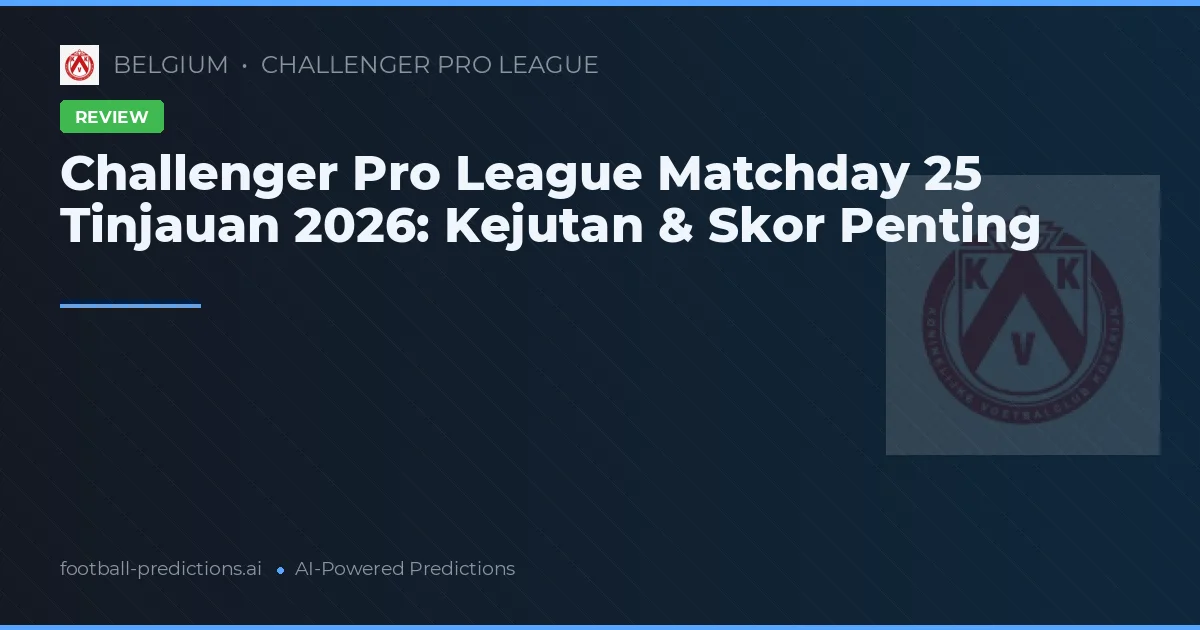 Challenger Pro League Matchday 25 Tinjauan 2026: Kejutan & Skor Penting