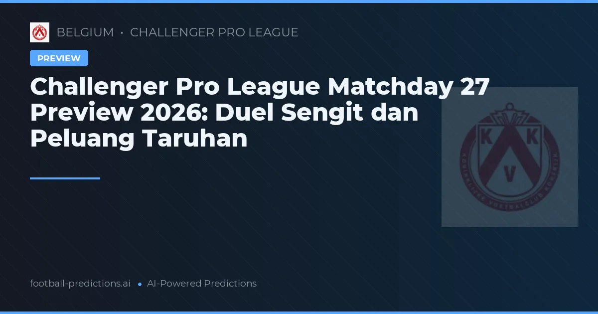 Challenger Pro League Matchday 27 Preview 2026: Duel Sengit dan Peluang Taruhan