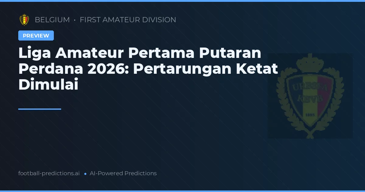 Liga Amateur Pertama Putaran Perdana 2026: Pertarungan Ketat Dimulai